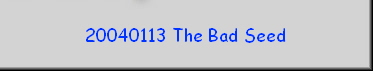 20040113 The Bad Seed